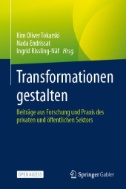 Transformationen gestalten : Beiträge aus Forschung und Praxis des privaten und öffentlichen Sektors