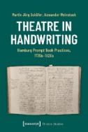 Theatre in Handwriting : Hamburg Prompt Book Practices, 1770s-1820s