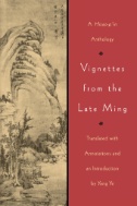 Vignettes From the Late Ming : A Hsiao-p’in Anthology