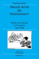 Marsch durch die Institutionen? : Politik und Kultur in Frankfurt nach 1968