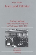 Justiz und Diktatur : Justizverwaltung und politische Strafjustiz in Thüringen 1945-1961. Veröffentlichungen zur SBZ-/DDR-Forschung im Institut für Zeitgeschichte