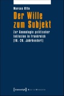 Der Wille zum Subjekt : Zur Genealogie politischer Inklusion in Frankreich (16.-20. Jahrhundert)