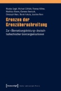 Grenzen der Grenzüberschreitung : Zur »Übersetzungsleistung« deutsch-tschechischer Grenzorganisationen