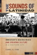 The Sounds of Latinidad : Immigrants Making Music and Creating Culture in a Southern City